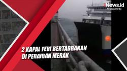 Video 2 Kapal Feri Bertabrakan di Perairan Merak akibat Cuaca Buruk dan Gelombang Tinggi