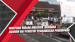 Video Waspada Varian Omicron, Bandara Ngurah Rai Perketat Pengawasan Penumpang