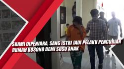 Video Suami Dipenjara, Sang Istri jadi Pelaku Pencurian Rumah Kosong di Makassar demi Susu Anak