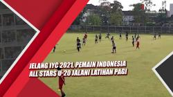 Video Jelang IYC 2021, Pemain Indonesia All Star U-20 Jalani Latihan Pagi
