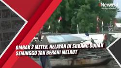 Video  Ombak 2 Meter, Nelayan di Subang Sudah Seminggu Tak Berani Melaut<