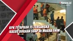 KPK Tetapkan 15 Tersangka Kasus Dugaan Suap di Muara Enim