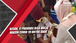 Video Besok, 11 Provinsi Bisa Mulai Vaksin Covid-19 untuk Anak
