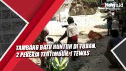 Video Tambang Batu Runtuh di Tuban, 2 Pekerja Tertimbun, 1 Tewas