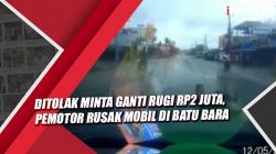 Video Ditolak Minta Ganti Rugi Rp2 Juta, Pemotor Rusak Mobil di Batu Bara