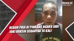 Heboh Video Pengakuan Pria di Pinrang Jadi Joki Vaksin 16 Kali