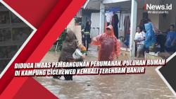 Video Diduga Imbas Pembangunan Perumahan, Puluhan Rumah di Kampung Cicerewed Kembali Terendam Banjir