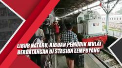Video Libur Nataru, Ribuan Pemudik Mulai Berdatangan di Stasiun Lempuyang