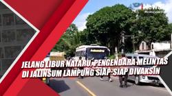 Video Jelang Libur Nataru, Pengendara Melintas di Jalinsum Lampung Siap-siap Divaksin