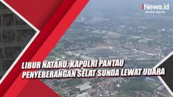 Video Libur Nataru, Kapolri Pantau Penyeberangan Selat Sunda Lewat Udara