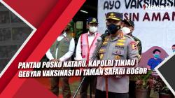 Video Pantau Posko Nataru, Kapolri Tinjau Gebyar Vaksinasi di Taman Safari Bogor