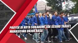 Video Proyek di Kota Sukabumi Tak Sesuai Target, Mahasiswa Unjuk Rasa<
