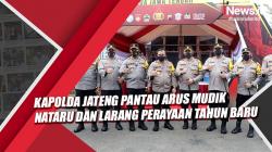 Kapolda Jateng Pantau Arus Mudik Nataru dan Larang Perayaan Tahun Baru
