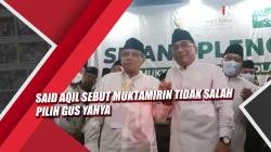 Video Said Aqil Sebut Muktamirin Tidak Salah Pilih Gus Yahya