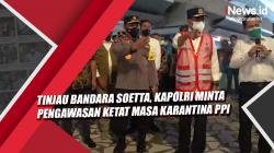 Video Tinjau Bandara Soetta, Kapolri Minta Pengawasan Ketat Masa Karantina PPI