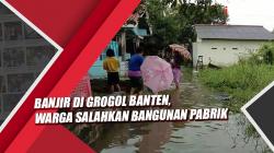 Banjir di Gerogol Banten, Warga Salahkan Bangunan Pabrik