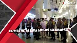 Video Kapolda Metro Sidak Bandara Soekarno-Hatta Cek Pengetatan Arus Kedatangan Penumpang Internasional