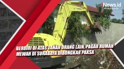 Video Berdiri di Atas Tanah Orang Lain, Pagar Rumah Mewah di Surabaya Dibongkar Paksa