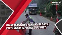 Video Jelang Tahun Baru, Petugas Cek Kartu Vaksin di Perbatasan Sumut