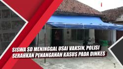 Video Siswa SD Meninggal Usai Vaksin, Polisi Serahkan Penanganan Kasus pada Dinkes