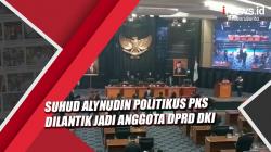 Gantikan M Arifin, Suhud Alynudin Politikus PKS Dilantik jadi Anggota DPRD DKI