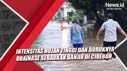 Video Intensitas Hujan Tinggi dan Buruknya Drainase Sebabkan Banjir di Cirebon<