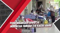 Perkembangan Covid-19, Indonesia Tambah 518 Kasus Baru
