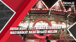 Video Dufan Night 2022 Jawab Kerinduan Masyarakat akan Wisata Malam