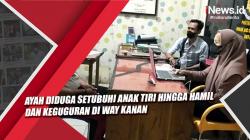 Video Ayah Diduga Setubuhi Anak Tiri hingga Hamil dan Keguguran di Way Kanan