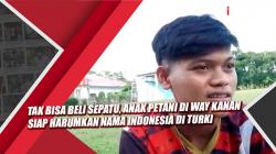 Video Tak Bisa Beli Sepatu, Anak Petani di Way Kanan Siap Harumkan Nama Indonesia di Turki