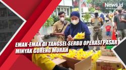 Video Emak-Emak di Tangsel Serbu Operasi Pasar Minyak Goreng Murah