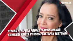 Video Pelaku Penipuan Properti Artis Ivanka Suwandi Kritis, Proses Penetapan Tertunda