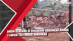 Video Angin Kencang di Sukabumi Robohkan Rumah, 1 Lansia Tertimbun Bangunan<