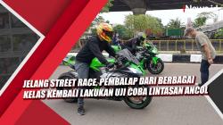Video Jelang Street Race, Pembalap dari Berbagai Kelas Kembali Lakukan Uji Coba Lintasan Ancol