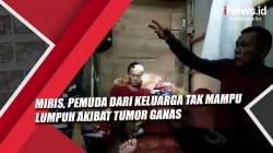 Video Miris, Pemuda dari Keluarga Tak Mampu Lumpuh akibat Tumor Ganas