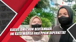 Kasus Omicron Bertambah, Ini Kata Warga jika PPKM Diperketat