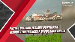 Puting Beliung Terjang Pontianak, Warga Terperangkap di Pusaran Angin