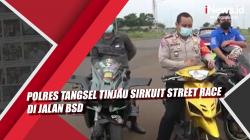 Video Polres Tangsel Tinjau Sirkuit Street Race di Jalan BSD