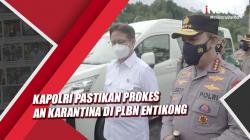 Cegah Omicron Lewat PPLN, Kapolri Pastikan Prokes dan Karantina di PLBN Entikong<