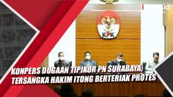 Video Konpers Dugaan Tipikor PN Surabaya, Tersangka Hakim Itong Berteriak Protes