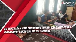 Video 30 Santri dan Ustaz Boarding School yang Keracunan Makanan di Sukabumi Masih Dirawat<