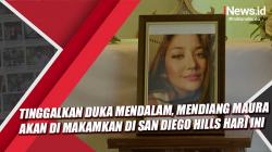 Video Tinggalkan Duka Mendalam, Mendiang Maura Akan Dimakamkan di San Diego Hills Hari Ini 
