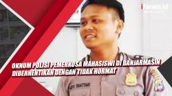 Video Oknum Polisi Pemerkosa Mahasiswi di Banjarmasin Diberhentikan dengan Tidak Hormat