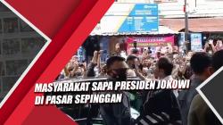 Heboh, Masyarakat Sapa Presiden Jokowi di Pasar Sepinggan Balikpapan