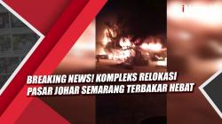 Breaking News! Kompleks Relokasi Pasar Johar Semarang Terbakar Hebat
