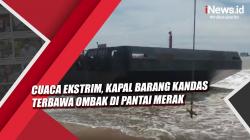 Video Cuaca Ekstrim, Kapal Barang Kandas Terbawa Ombak di Pantai Merak