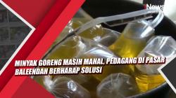 Video Minyak Goreng Masih Mahal, Pedagang di Pasar Baleendah Berharap Solusi