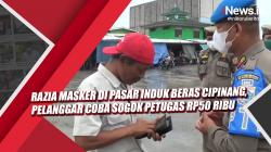 Video Razia Masker di Pasar Induk Beras Cipinang, Pelanggar Coba Sogok Petugas Rp50 Ribu