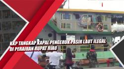 KKP Tangkap Kapal Pengeruk Pasir Laut Ilegal di Perairan Rupat Riau 