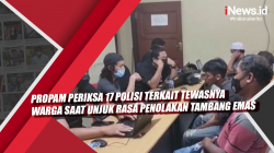 Video Propam Periksa 17 Polisi terkait Tewasnya Warga saat Unjuk Rasa Penolakan Tambang Emas